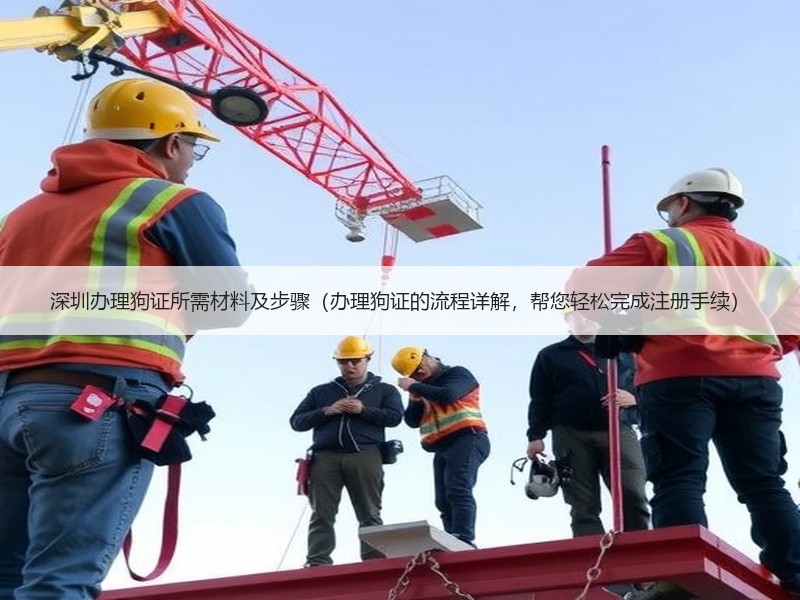深圳办理狗证所需材料及步骤（办理狗证的流程详解，帮您轻松完成注册手续）