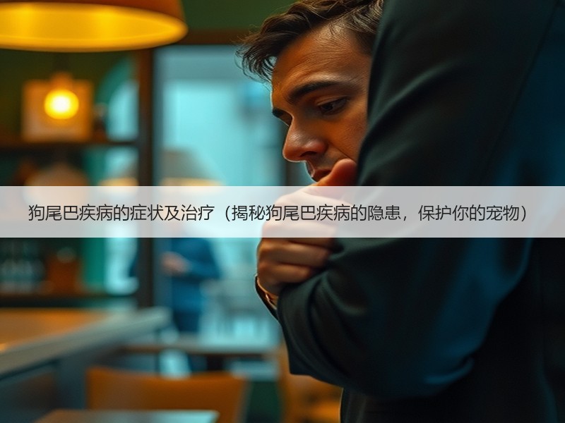 狗尾巴疾病的症状及治疗（揭秘狗尾巴疾病的隐患，保护你的宠物）