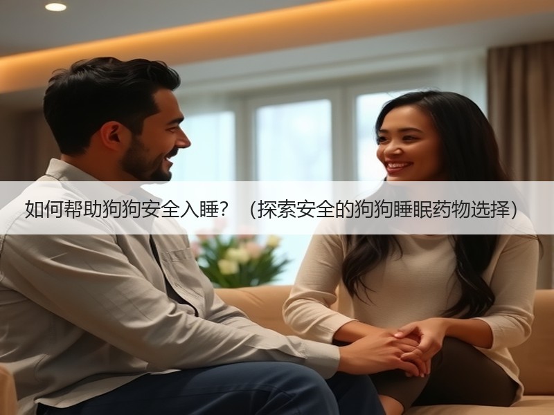 如何帮助狗狗安全入睡？（探索安全的狗狗睡眠药物选择）