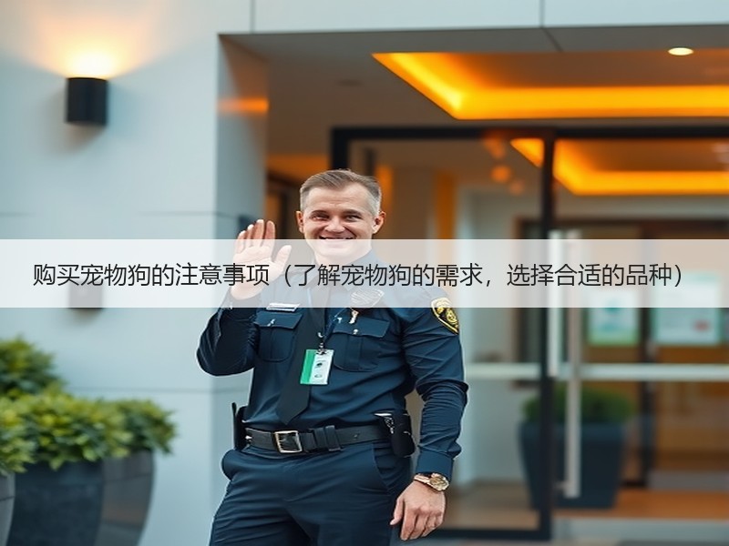 购买宠物狗的注意事项（了解宠物狗的需求，选择合适的品种）
