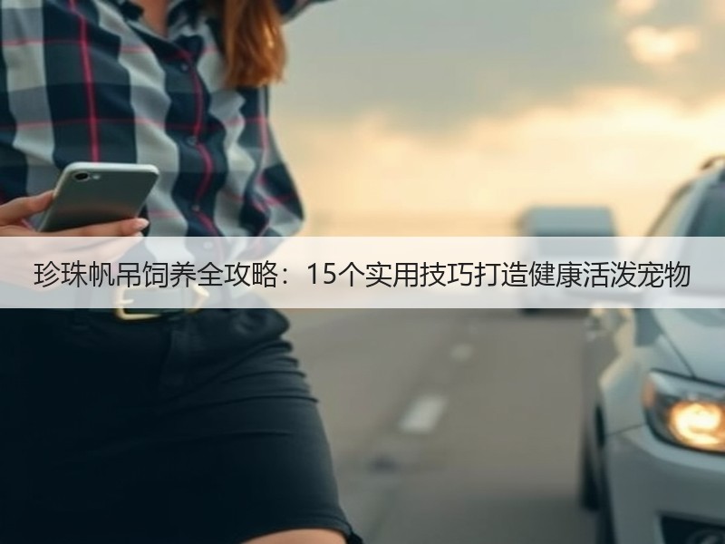 珍珠帆吊饲养全攻略：15个实用技巧打造健康活泼宠物