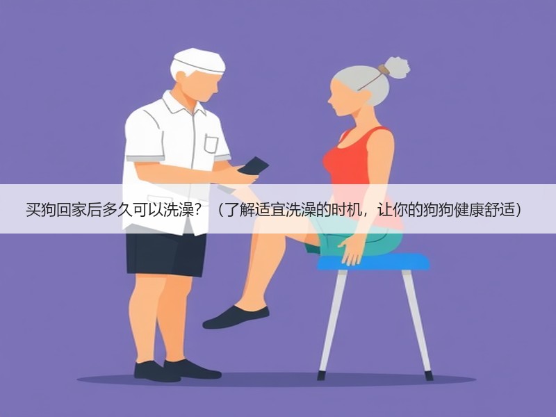 买狗回家后多久可以洗澡？（了解适宜洗澡的时机，让你的狗狗健康舒适）