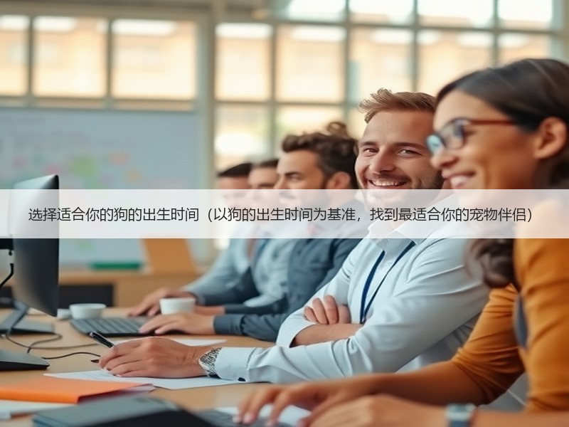选择适合你的狗的出生时间（以狗的出生时间为基准，找到最适合你的宠物伴侣）