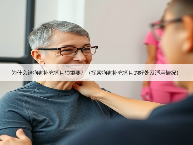 为什么给狗狗补充钙片很重要？（探索狗狗补充钙片的好处及适用情况）