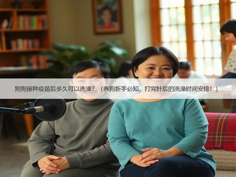 狗狗接种疫苗后多久可以洗澡？（养狗新手必知，打完针后的洗澡时间安排！）