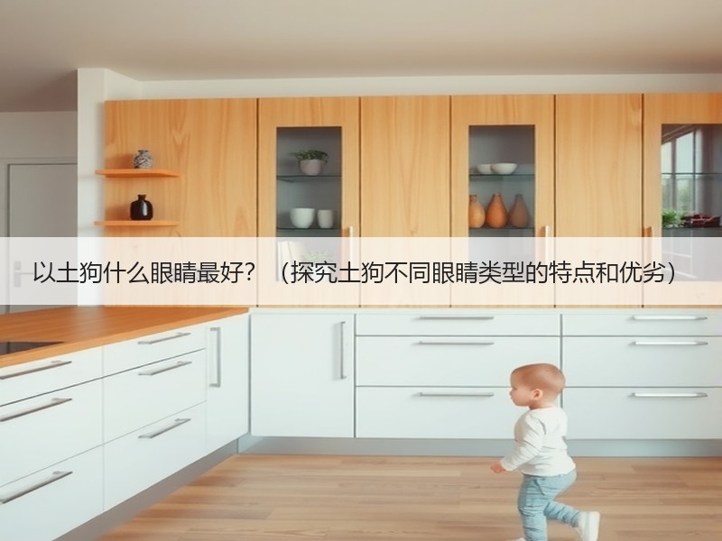 以土狗什么眼睛最好？（探究土狗不同眼睛类型的特点和优劣）