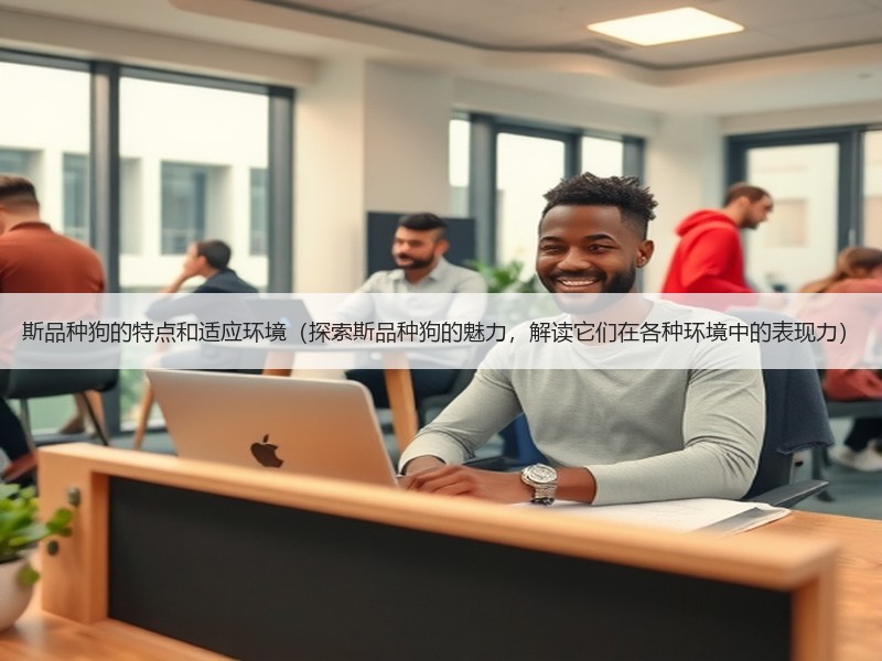 斯品种狗的特点和适应环境（探索斯品种狗的魅力，解读它们在各种环境中的表现力）