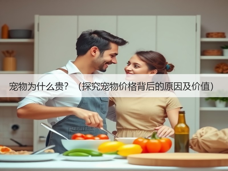 宠物为什么贵？（探究宠物价格背后的原因及价值）