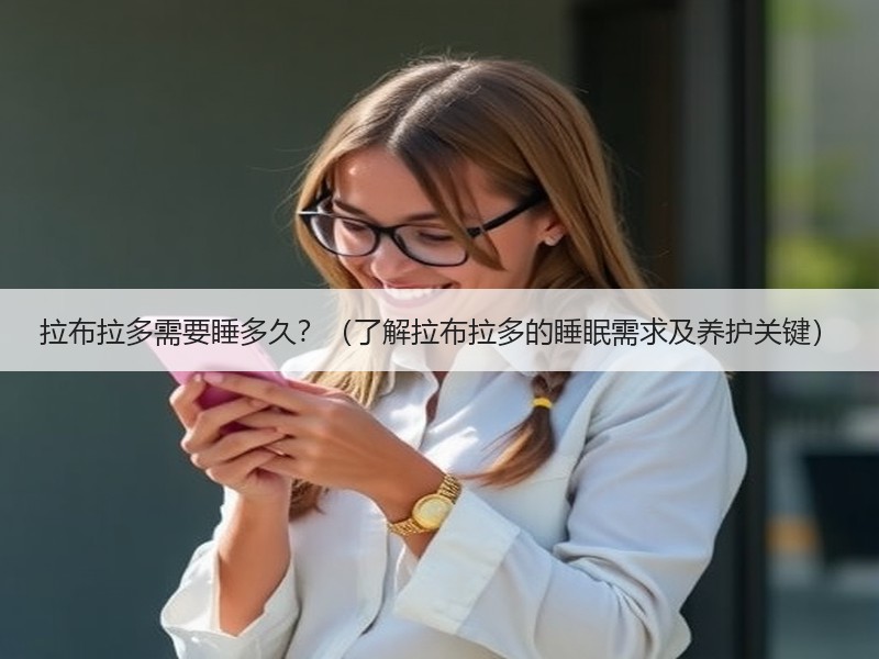 拉布拉多需要睡多久？（了解拉布拉多的睡眠需求及养护关键）