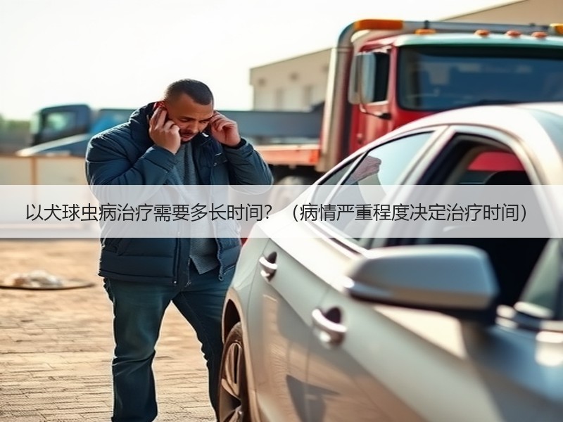 以犬球虫病治疗需要多长时间？（病情严重程度决定治疗时间）