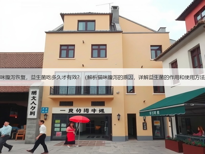 猫咪腹泻恢复，益生菌吃多久才有效？（解析猫咪腹泻的原因，详解益生菌的作用和使用方法）