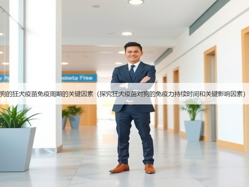 狗的狂犬疫苗免疫周期的关键因素（探究狂犬疫苗对狗的免疫力持续时间和关键影响因素）