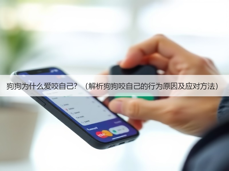 狗狗为什么爱咬自己？（解析狗狗咬自己的行为原因及应对方法）