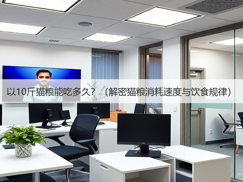 以10斤猫粮能吃多久？（解密猫粮消耗速度与饮食规律）