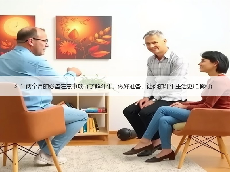 斗牛两个月的必备注意事项（了解斗牛并做好准备，让你的斗牛生活更加顺利）