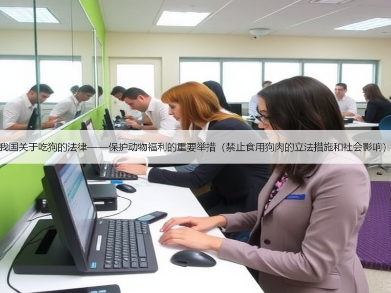 我国关于吃狗的法律——保护动物福利的重要举措（禁止食用狗肉的立法措施和社会影响）