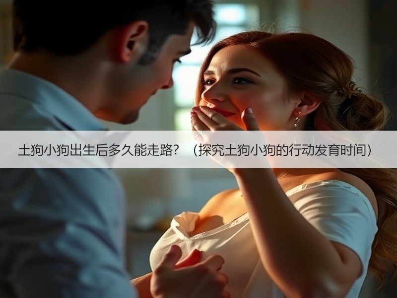 土狗小狗出生后多久能走路？（探究土狗小狗的行动发育时间）