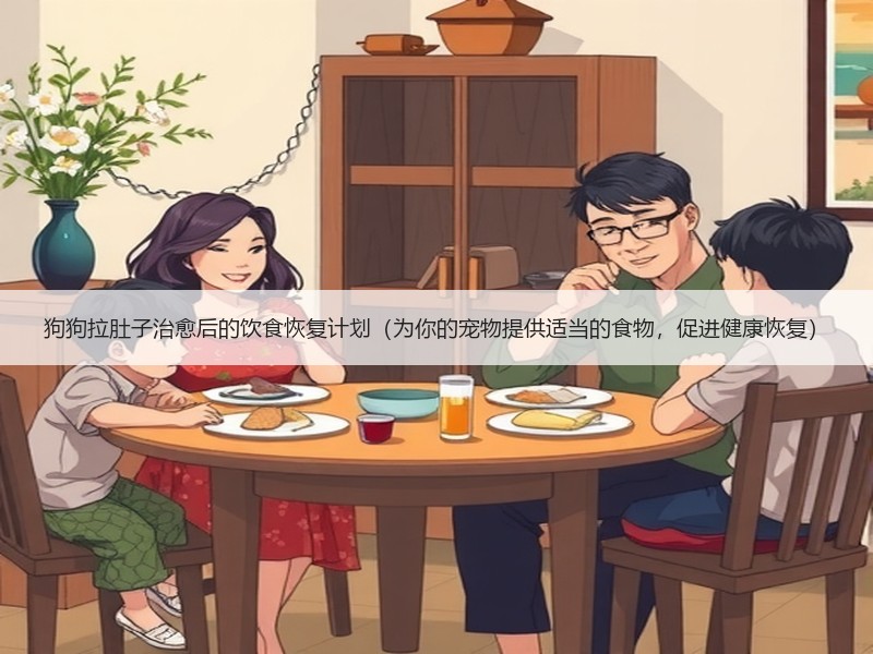 狗狗拉肚子治愈后的饮食恢复计划（为你的宠物提供适当的食物，促进健康恢复）