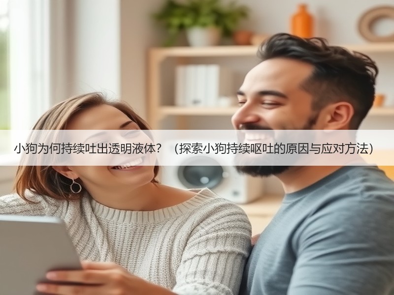 小狗为何持续吐出透明液体？（探索小狗持续呕吐的原因与应对方法）