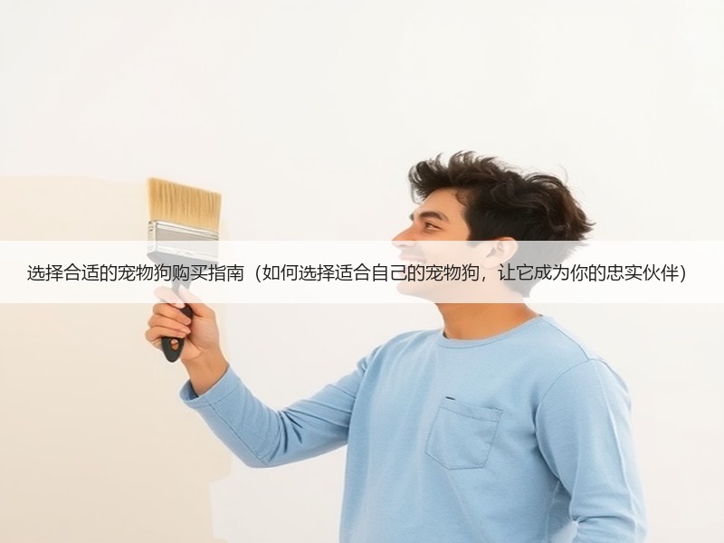 选择合适的宠物狗购买指南（如何选择适合自己的宠物狗，让它成为你的忠实伙伴）