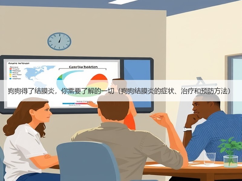 狗狗得了结膜炎，你需要了解的一切（狗狗结膜炎的症状、治疗和预防方法）