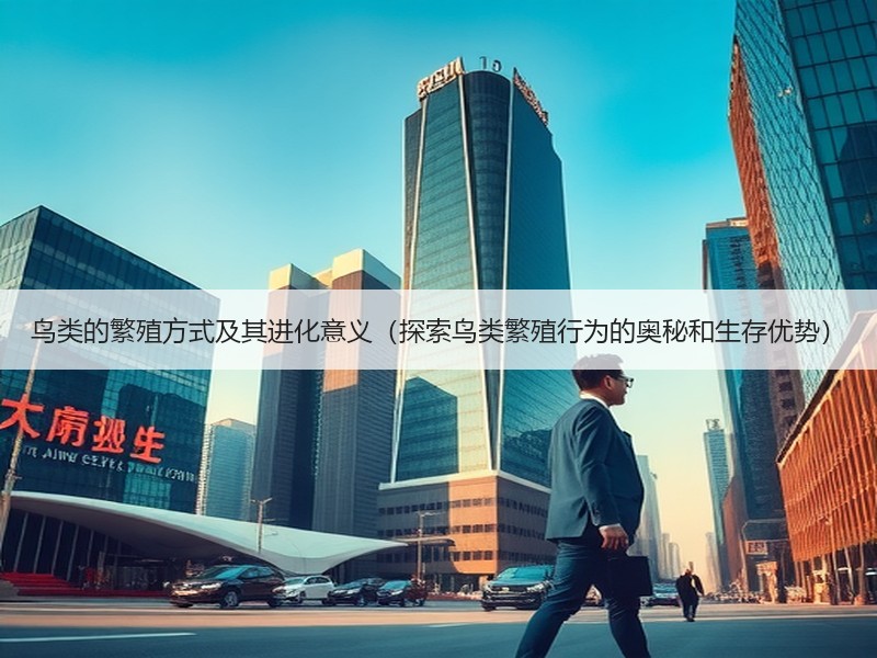 鸟类的繁殖方式及其进化意义（探索鸟类繁殖行为的奥秘和生存优势）