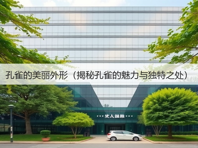 孔雀的美丽外形（揭秘孔雀的魅力与独特之处）