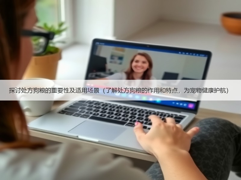 探讨处方狗粮的重要性及适用场景（了解处方狗粮的作用和特点，为宠物健康护航）