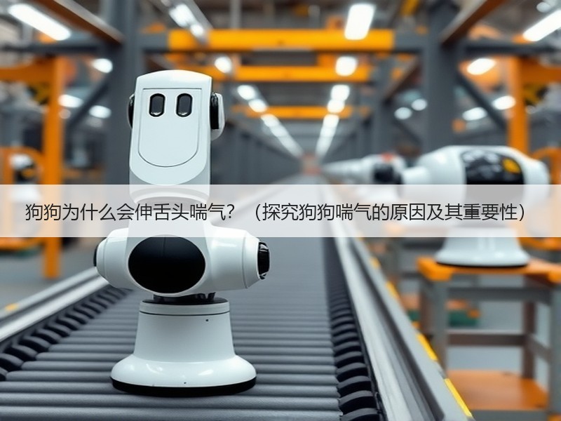 狗狗为什么会伸舌头喘气？（探究狗狗喘气的原因及其重要性）