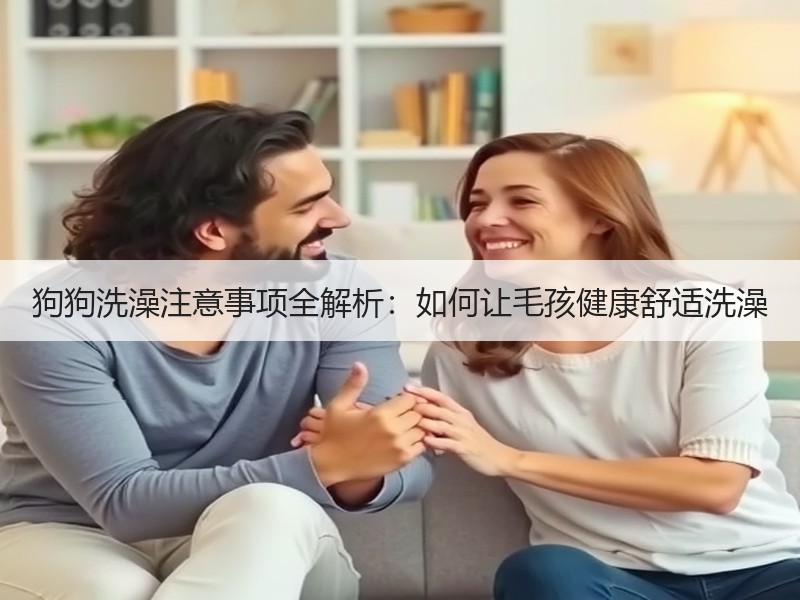 狗狗洗澡注意事项全解析：如何让毛孩健康舒适洗澡