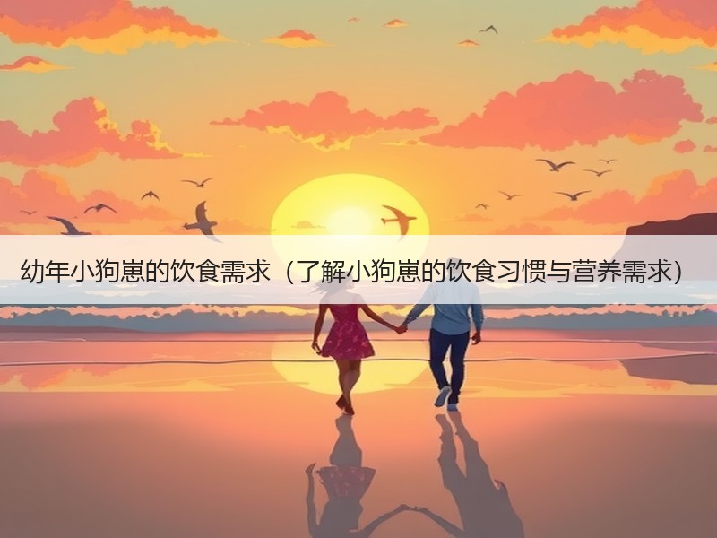 幼年小狗崽的饮食需求（了解小狗崽的饮食习惯与营养需求）