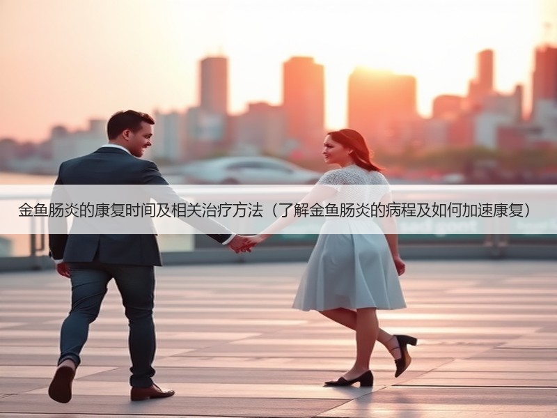 金鱼肠炎的康复时间及相关治疗方法（了解金鱼肠炎的病程及如何加速康复）