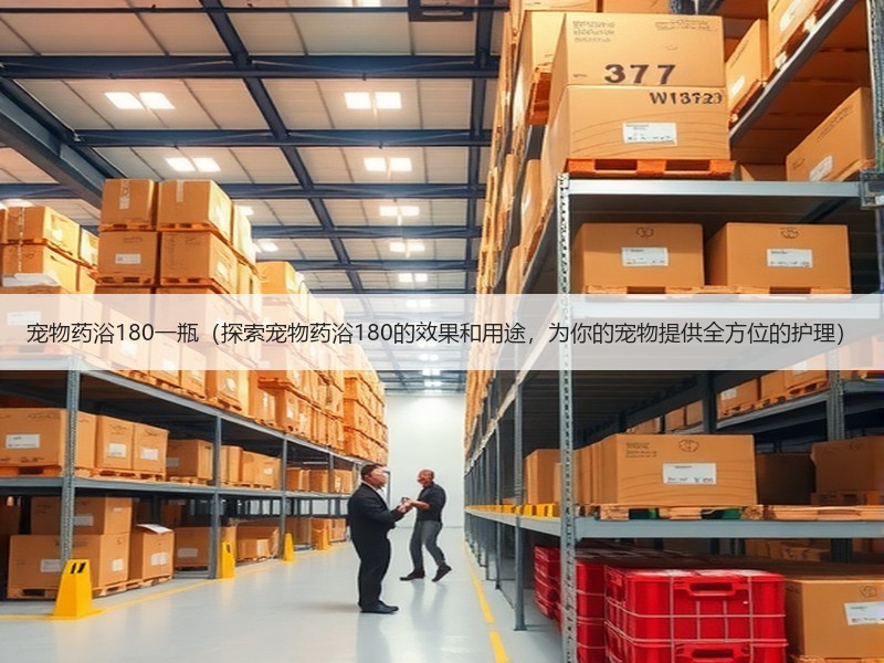 宠物药浴180一瓶（探索宠物药浴180的效果和用途，为你的宠物提供全方位的护理）