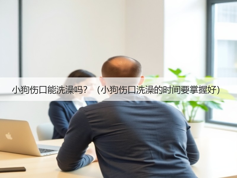 小狗伤口能洗澡吗？（小狗伤口洗澡的时间要掌握好）