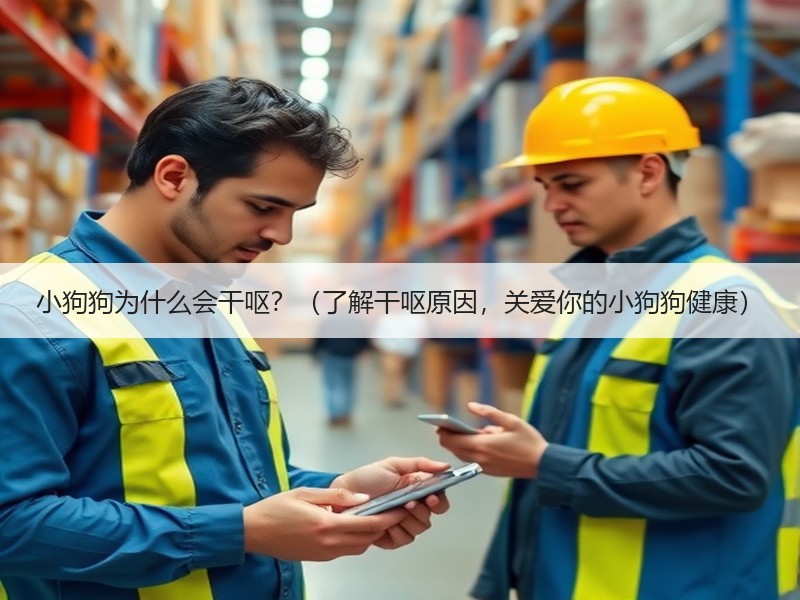 小狗狗为什么会干呕？（了解干呕原因，关爱你的小狗狗健康）