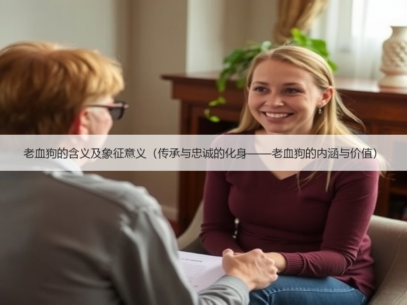老血狗的含义及象征意义（传承与忠诚的化身——老血狗的内涵与价值）