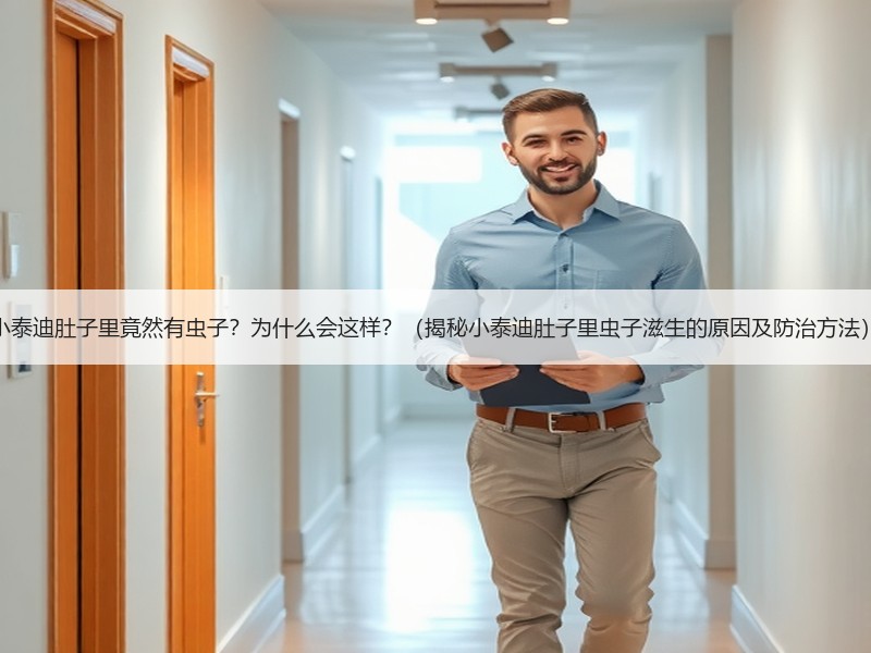 小泰迪肚子里竟然有虫子？为什么会这样？（揭秘小泰迪肚子里虫子滋生的原因及防治方法）