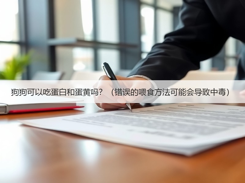 狗狗可以吃蛋白和蛋黄吗？（错误的喂食方法可能会导致中毒）