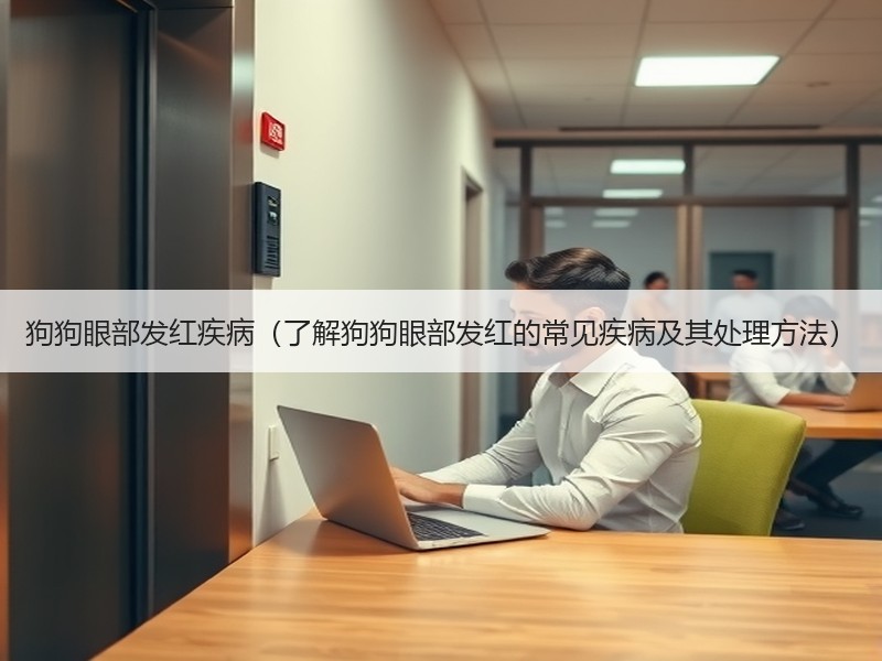 狗狗眼部发红疾病（了解狗狗眼部发红的常见疾病及其处理方法）