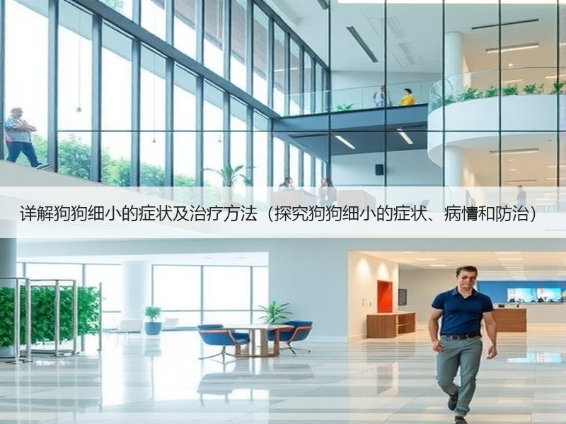 详解狗狗细小的症状及治疗方法（探究狗狗细小的症状、病情和防治）