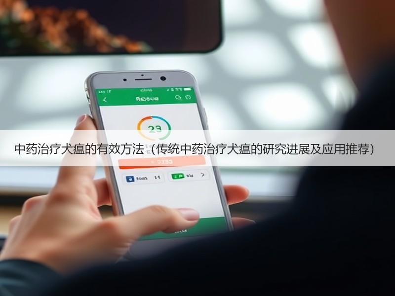 中药治疗犬瘟的有效方法（传统中药治疗犬瘟的研究进展及应用推荐）
