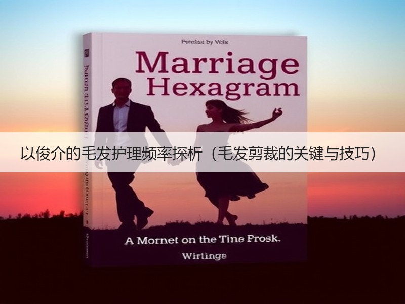 以俊介的毛发护理频率探析（毛发剪裁的关键与技巧）