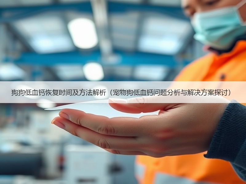 狗狗低血钙恢复时间及方法解析（宠物狗低血钙问题分析与解决方案探讨）
