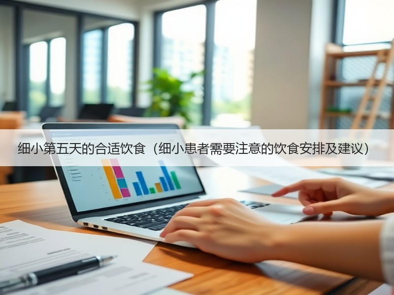 细小第五天的合适饮食（细小患者需要注意的饮食安排及建议）