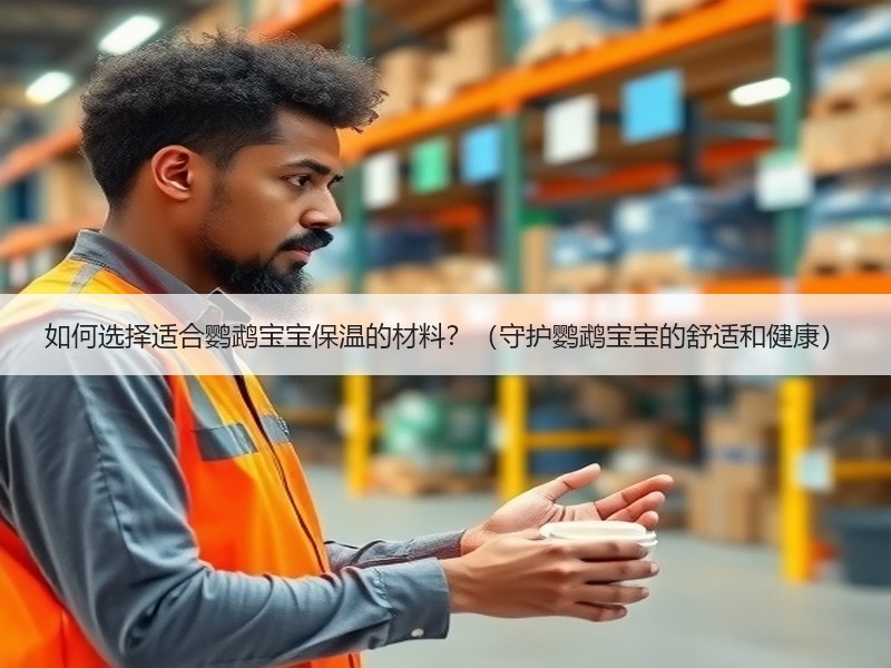 如何选择适合鹦鹉宝宝保温的材料？（守护鹦鹉宝宝的舒适和健康）