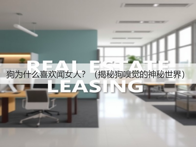 狗为什么喜欢闻女人？（揭秘狗嗅觉的神秘世界）