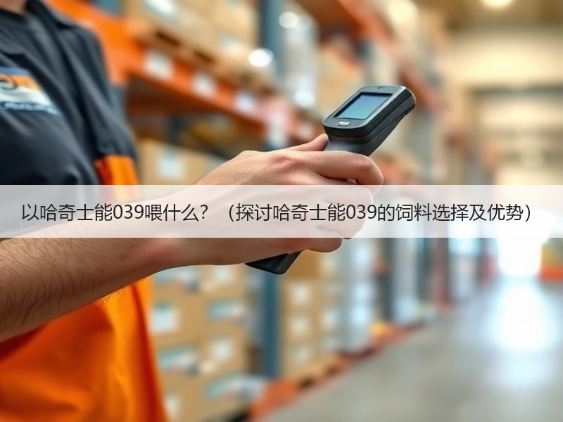 以哈奇士能039喂什么？（探讨哈奇士能039的饲料选择及优势）