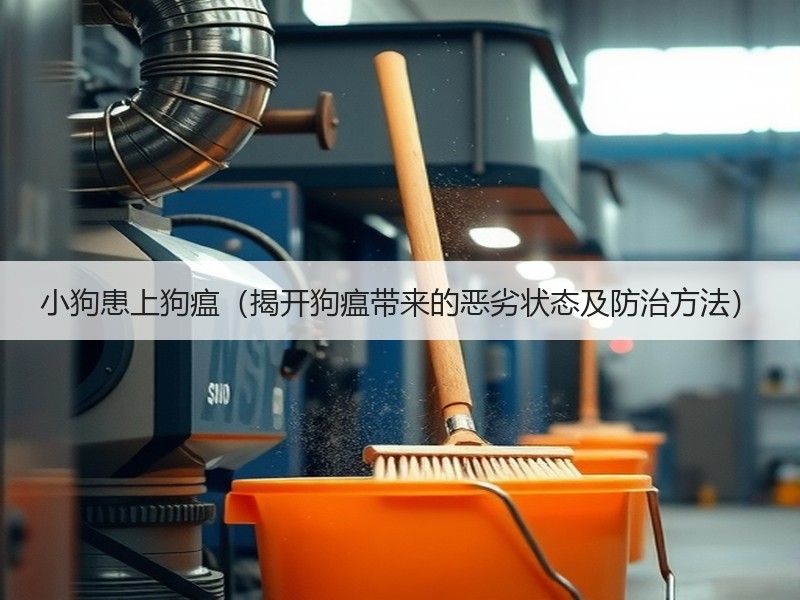 小狗患上狗瘟（揭开狗瘟带来的恶劣状态及防治方法）