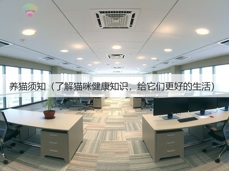 养猫须知（了解猫咪健康知识，给它们更好的生活）