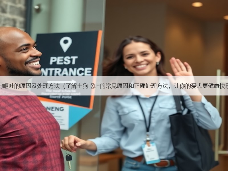 土狗呕吐的原因及处理方法（了解土狗呕吐的常见原因和正确处理方法，让你的爱犬更健康快乐）